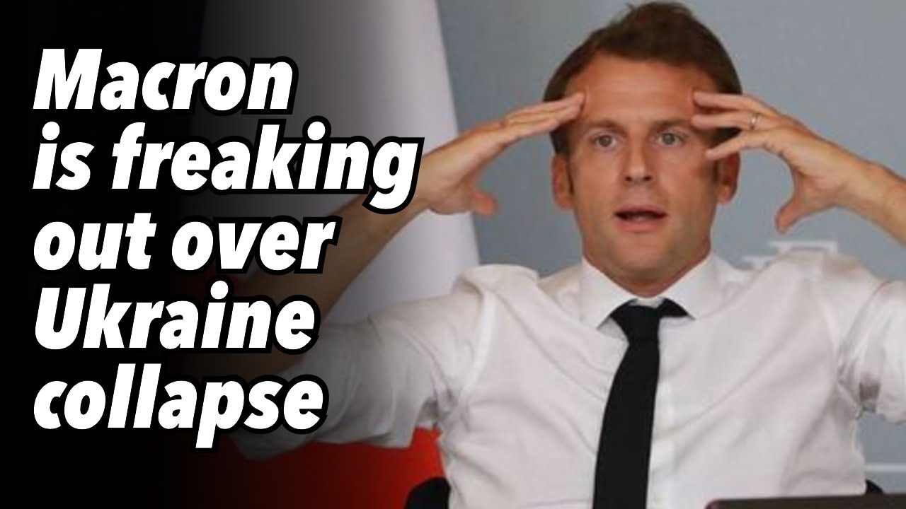 Macron is freaking out over Ukraine collapse