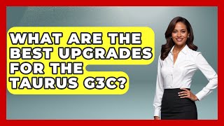 What Are The Best Upgrades For The Taurus G3c - The Marksman's Journal