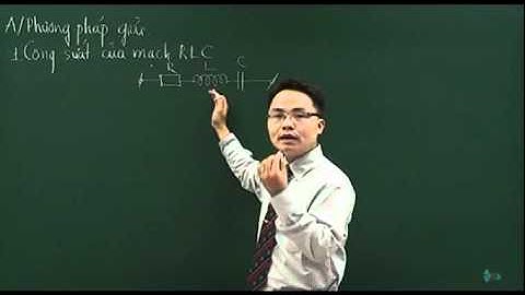 Giải các dạng toán về công suất mạch điện xoay chiều không phân nhánh