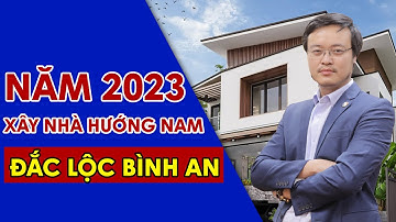 Năm 2023 xây nhà hướng Nam đắc lộc bình an | pttn