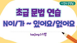 227.N이/가~있어요/없어요-Beginner Korean Grammar Practice-[ksejong우리쌤-한국어 교육]
