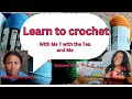 Learn to crochet with ms t with the tea and me