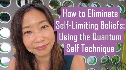 How to Eliminate Self Limiting Beliefs Using the Quantum Self Technique
