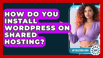 How Do You Install WordPress On Shared Hosting? - WP Solutions Guru