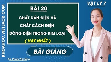 Chất dẫn điện và chất cách điện - Dòng điện trong kim loại - Bài 20 - Vật Lí 7 - Cô Hằng (HAY NHẤT)