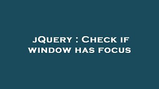 jQuery : Check if window has focus Wealth