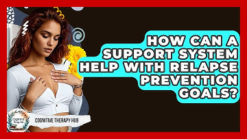 How Can A Support System Help With Relapse Prevention Goals? - Cognitive Therapy Hub