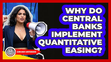Why Do Central Banks Implement Quantitative Easing? - Learn About Libertarianism