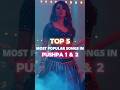 Top 5 Most Popular Songs In Pushpa 1 2