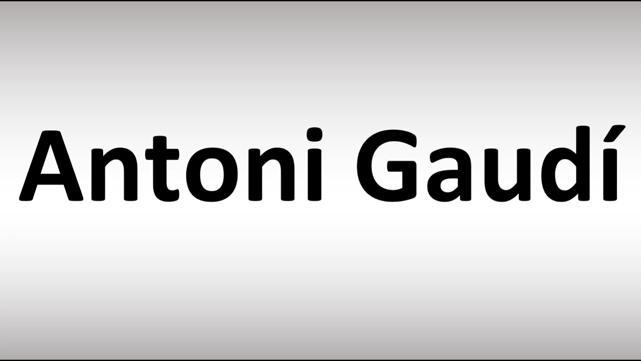 How to Pronounce Antoni Gaudí - YouTube
