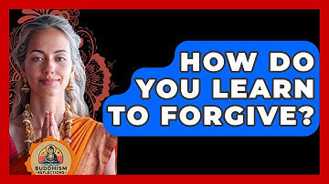 How Do You Learn To Forgive? - Buddhism Reflections