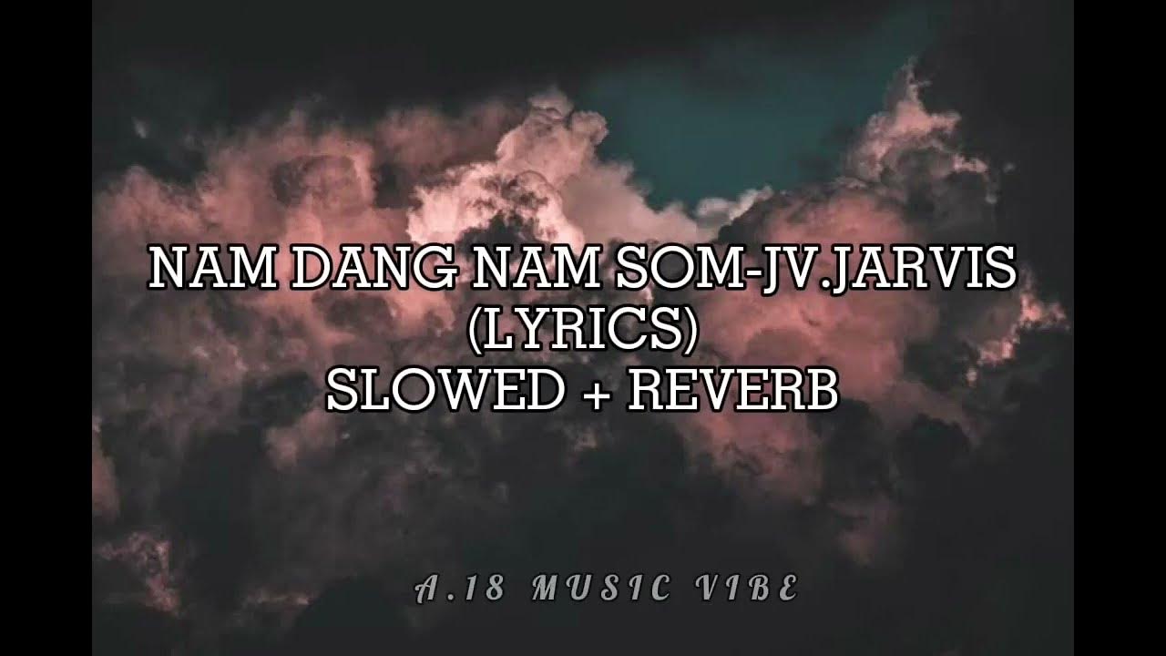 Nam Dang Nam Som Lyrics In English Nam Dang Nam Som-Jv. Jarvis (Lyrics) Slowed + Reverb - YouTube