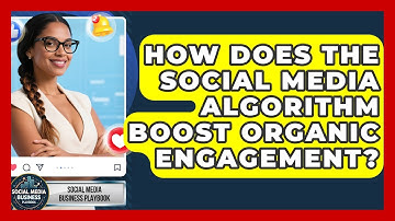 How Does The Social Media Algorithm Boost Organic Engagement? - Social Media Business Playbook