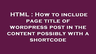 HTML : How to include page title of wordpress post in the content possibly with a shortcode