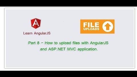 Part 8 - How to upload files with AngularJS and ASP.NET MVC application.