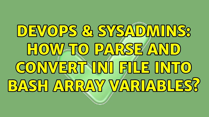 DevOps & SysAdmins: How to parse and convert ini file into bash array variables? (6 Solutions!!)