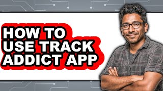 How to Use Track Addict App - Easy Guide