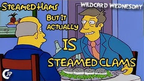 Wildcard Wednesday : The Simpsons - Steamed Hams but it actually IS Steamed Clams!