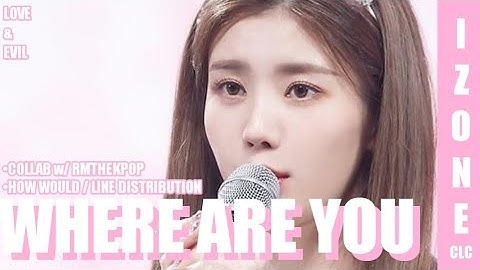 [Collab] How Would IZ*ONE Vocal Line Sing WHERE ARE YOU by CLC (Line Distribution)