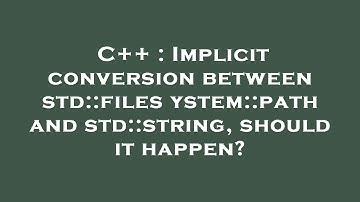 C++ : Implicit conversion between std::filesystem::path and std::string, should it happen?