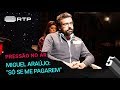 Miguel Araújo: "Só se me pagarem" | 5 Para a Meia-Noite | RTP