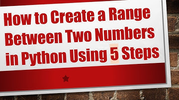 How to Create a Range Between Two Numbers in Python Using 5 Steps