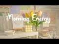 Playlist morning energychill songs to make you feel so good  morning music for positive energy