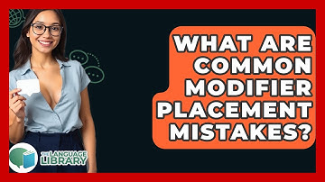 What Are Common Modifier Placement Mistakes? - The Language Library