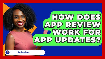 How Does App Review Work For App Updates? - Be App Savvy