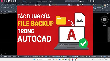 File .bak trong AutoCAD để làm gì?