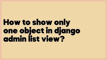 How to show only one object in django admin list view?  (1 answer)