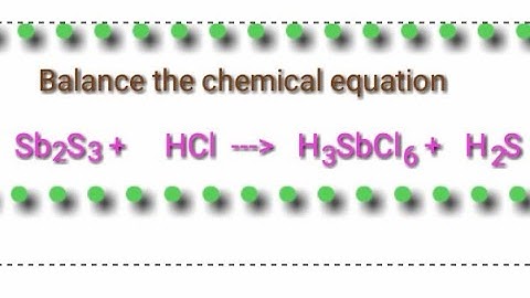 Balancing the chemical equation. Sb2S3+HCl=H3SbCl6+H2S. H3SbCl6+H2S=Sb2S3+HCl.