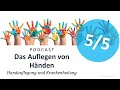 Podcast (Nachfolge) - Das Auflegen von Händen (5/5) | Handauflegung und Krankenheilung