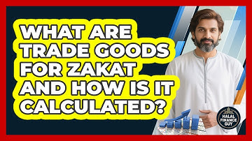 What Are Trade Goods For Zakat And How Is It Calculated? - Halal Finance Guy