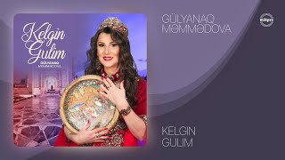 Gülyanaq Məmmədova — Kelgin Gulim (Rəsmi ) Resimi