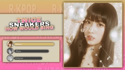 How Would Twice sing “SNEAKERS” (ITZY) - Line Distribution