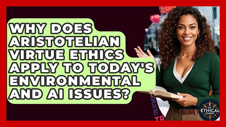 Why Does Aristotelian Virtue Ethics Apply To Today's Environmental And AI Issues?