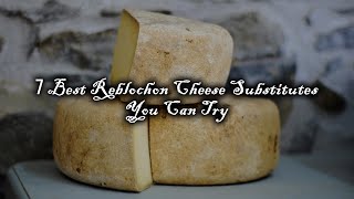 Don't have Reblochon Cheese at Your Home? Try THESE Substitutes!