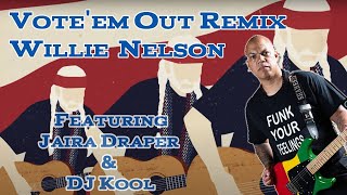 Vote'em out Willie Nelson Remix featuring Jaira Draper & DJ Kool