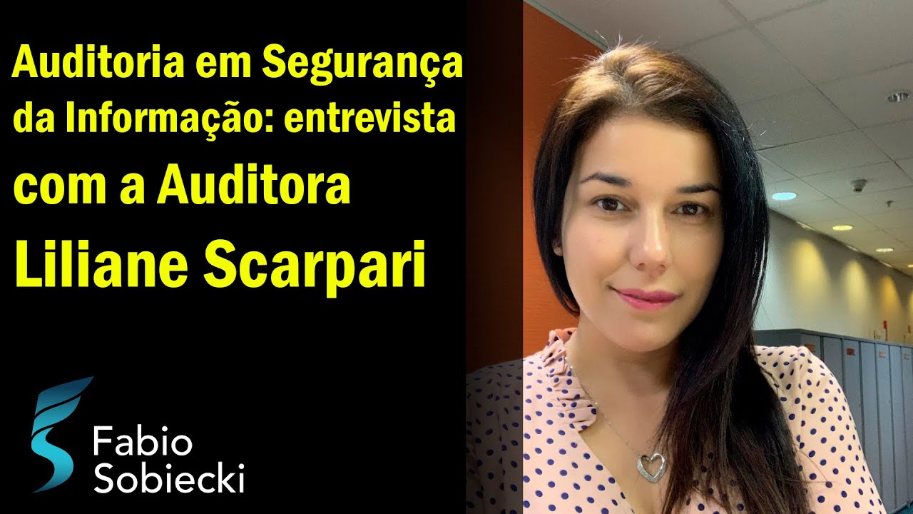 AUDITORIA EM SEGURANÇA DA INFORMAÇÃO: ENTREVISTA COM A AUDITORA LILIANE SCARPARI | FABIO SOBIECKI