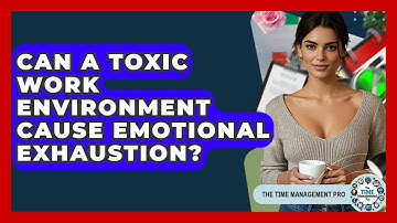 Can A Toxic Work Environment Cause Emotional Exhaustion? - The Time Management Pro