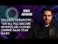 Soldats ukrainiens  on na pas encore invent des clones comme dans star wars idriss aberkane