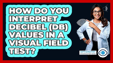 How Do You Interpret Decibel (dB) Values In A Visual Field Test? - Optometry Knowledge Base