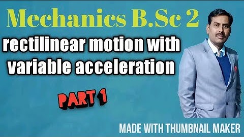 Rectilinear motion with variable acceleration part 1