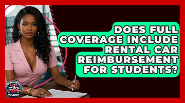 Does Full Coverage Include Rental Car Reimbursement For Students? - Auto Coverage Explained
