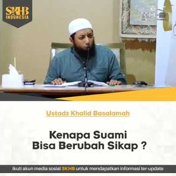 KENAPA SUAMI BISA BERUBAH SIKAP ? || USTADZ KHALID BASALAMAH