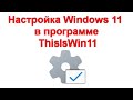 Настройка Windows 11 в бесплатной программе ThisIsWin11