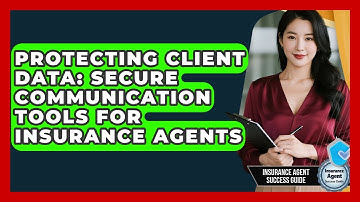 Protecting Client Data: Secure Communication Tools For Insurance Agents