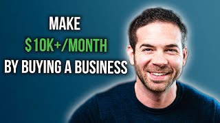 How To Make $10k/mo+ By Buying A Business