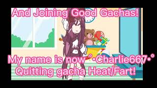 Quitting Gacha heat and Fart!